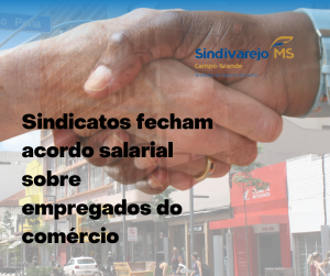 Sindicatos fecham acordo salarial sobre empregados do comércio